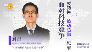 【财新时间】刘青：面对科技竞争，要转换“被动防御”思维